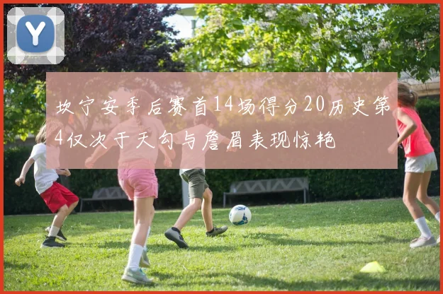 坎宁安季后赛首14场得分20历史第4仅次于天勾与詹眉表现惊艳