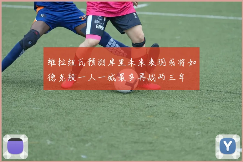 维拉纽瓦预测库里未来表现或将如德克般一人一城最多再战两三年