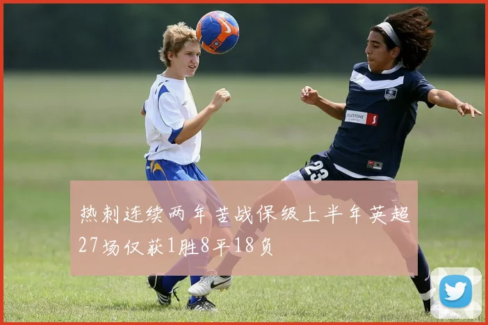 热刺连续两年苦战保级上半年英超27场仅获1胜8平18负